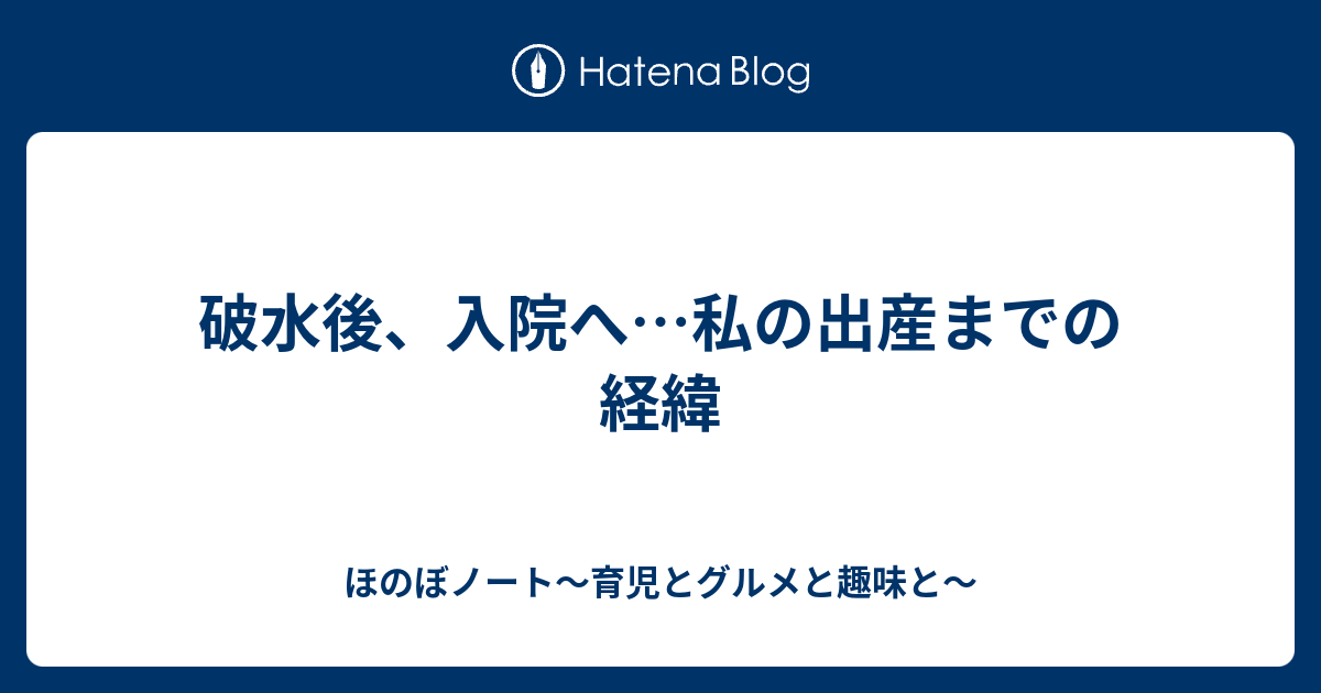 破水後 入院へ 私の出産までの経緯 ほのぼノート 育児とグルメと趣味と