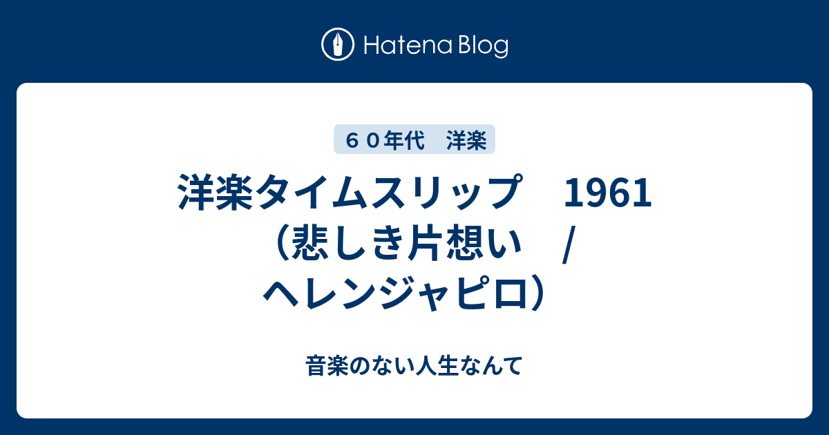 洋楽タイムスリップ 1961 悲しき片想い ヘレンジャピロ 音楽のない人生なんて