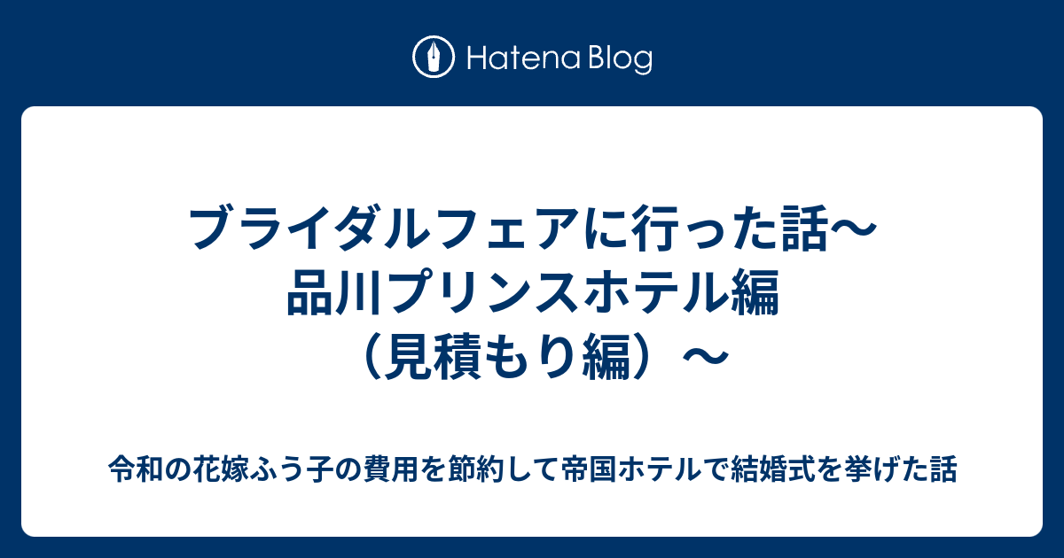 ブライダルフェアに行った話 品川プリンスホテル編 見積もり編 令和の花嫁ふう子の費用を節約して帝国ホテルで結婚式を挙げた話