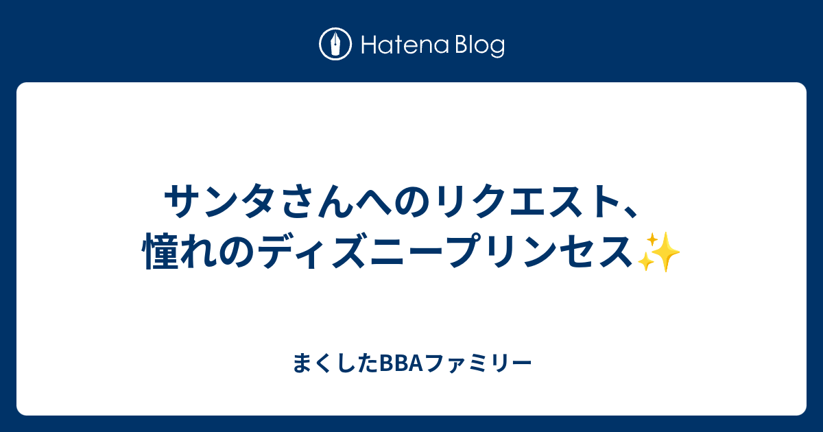 サンタさんへのリクエスト 憧れのディズニープリンセス まくしたbbaファミリー