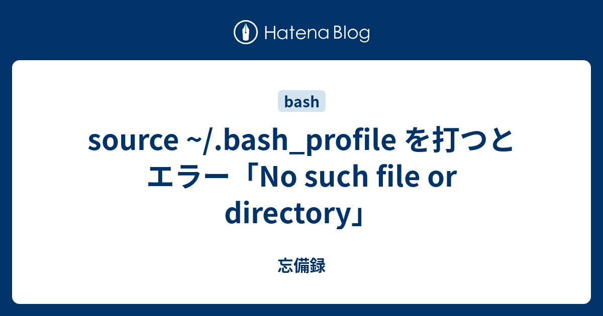 source /.bash_profile を打つとエラー「No such file or directory」 忘備録
