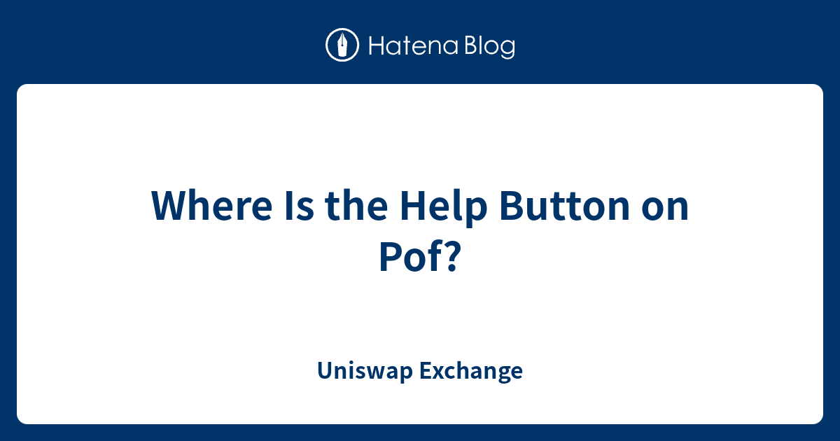 Where Is the Help Button on Pof? - Uniswap Exchange