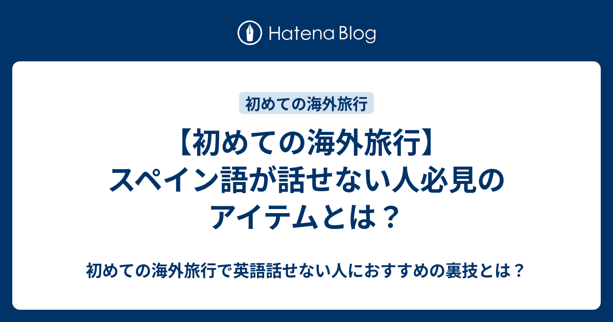 【初めての海外旅行】スペイン語が話せない人必見のアイテムとは？ 初めての海外旅行で英語話せない人におすすめの裏技とは？