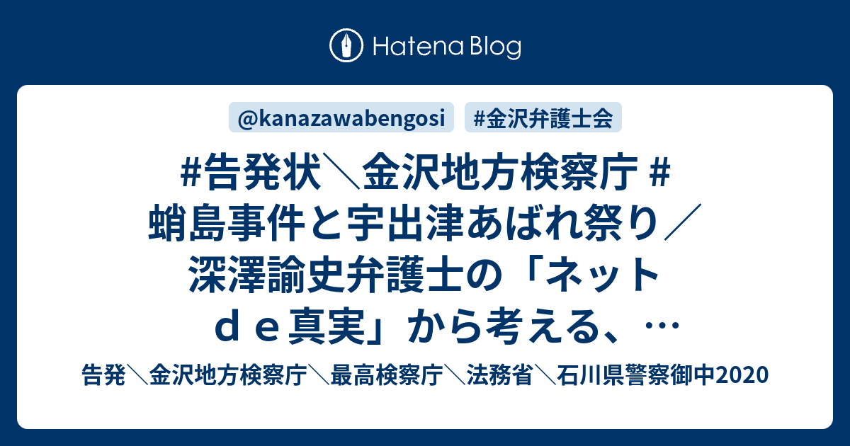 告発状 金沢地方検察庁 蛸島事件と宇出津あばれ祭り 深澤諭史弁護士の ネットｄｅ真実 から考える 本件刑事告発 非常上告事件の事実関係と地域社会への危機的悪影響の不安 6 告発 金沢地方検察庁 最高検察庁 法務省 石川県警察御中