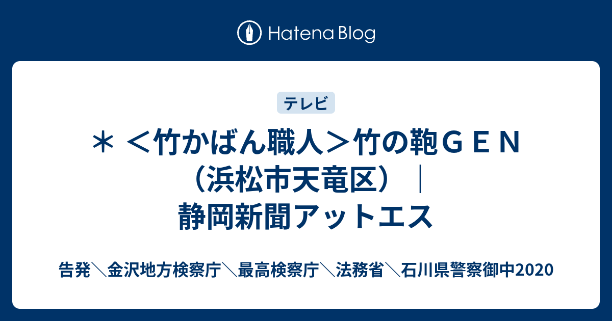 告発＼金沢地方検察庁＼最高検察庁＼法務省＼石川県警察御中2020  ＊ ＜竹かばん職人＞竹の鞄ＧＥＮ（浜松市天竜区）｜静岡新聞アットエス