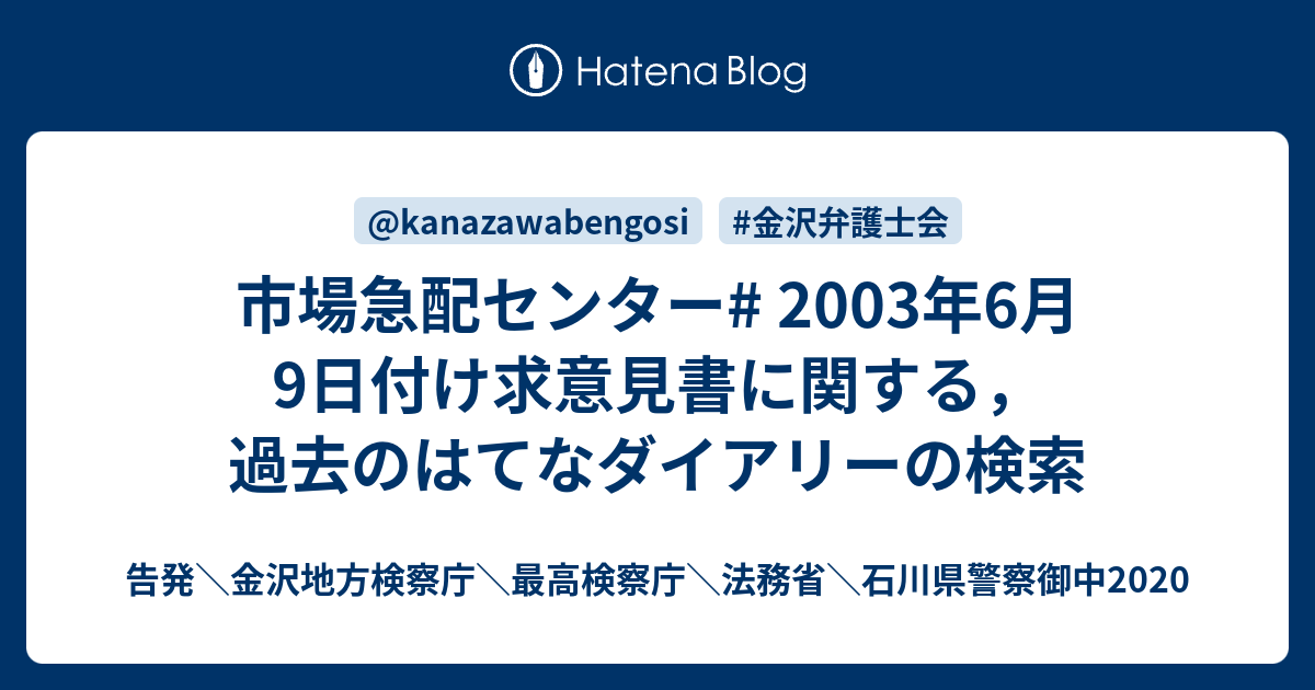 市場急配センター# 2003年6月9日付け求意見書に関する，過去のはてなダイアリーの検索 - 告発\金沢地方検察庁\最高検察庁\法務省\石川県 ...