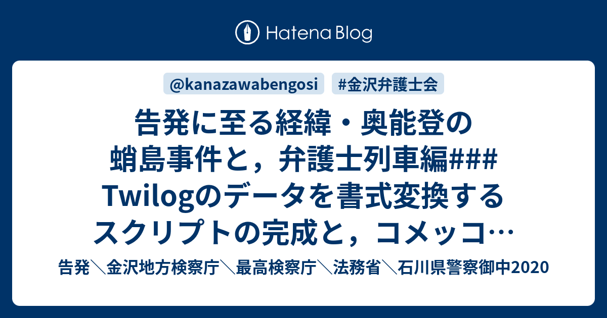 告発に至る経緯 奥能登の蛸島事件と 弁護士列車編 Twilogのデータを書式変換するスクリプトの完成と コメッコで思い出す子供の頃のバス遠足のこと 告発 金沢 地方検察庁 最高検察庁 法務省 石川県警察御中