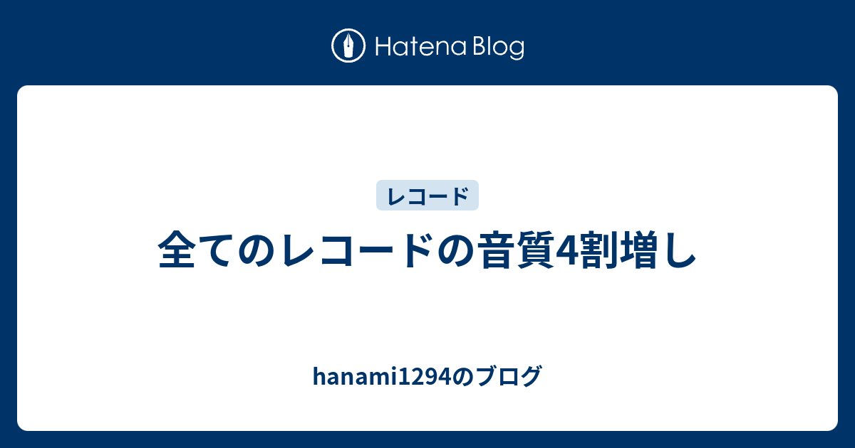 全てのレコードの音質4割増し - hanami1294のブログ 全てのレコードの音質4割増し - hanami1294のブログ
