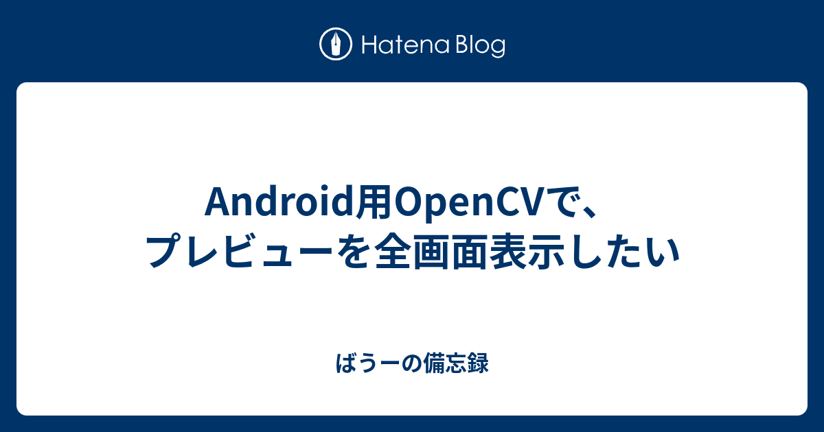 Android用opencvで プレビューを全画面表示したい ばうーの備忘録