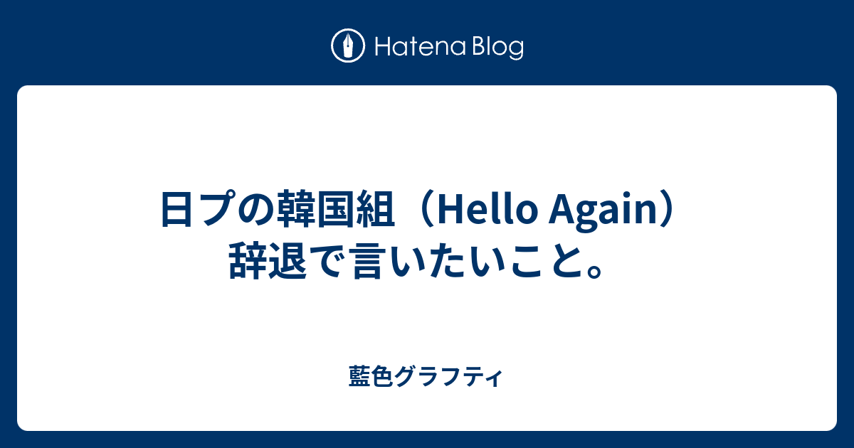 日プの韓国組 Hello Again 辞退で言いたいこと 藍色グラフティ