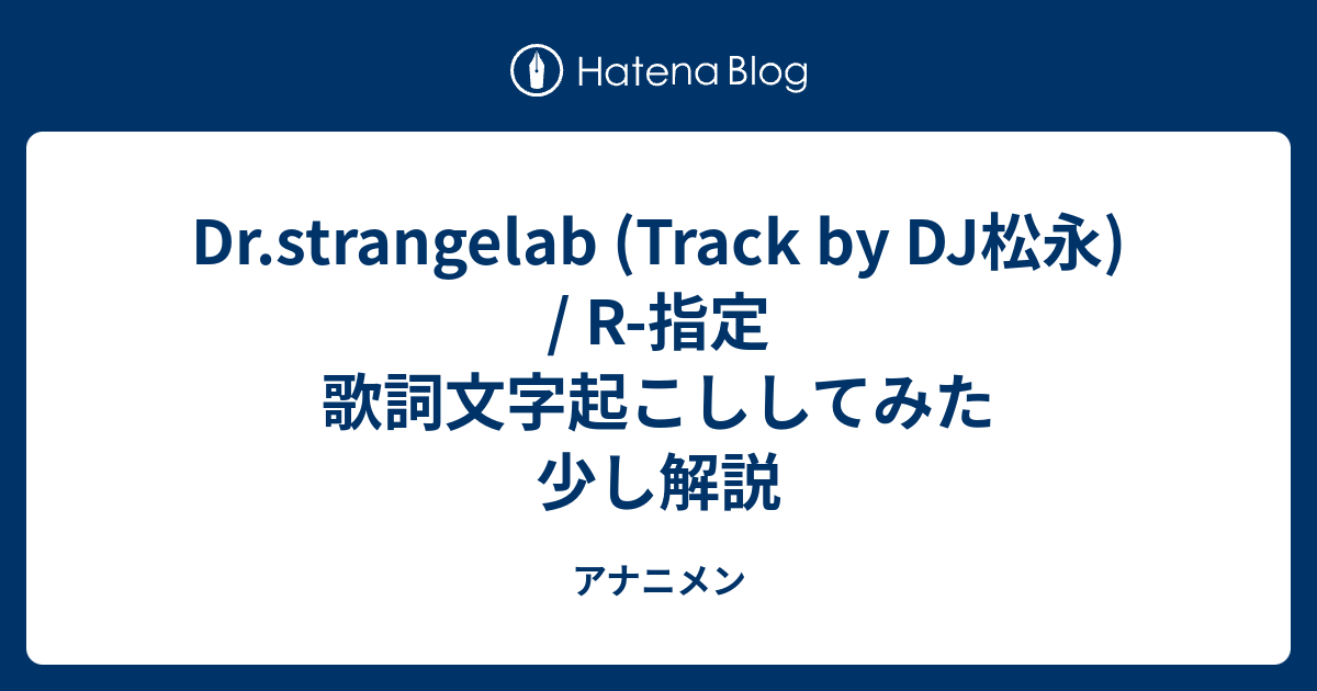 Dr Strangelab Track By Dj松永 R 指定 歌詞文字起こししてみた 少し解説 アナニメン