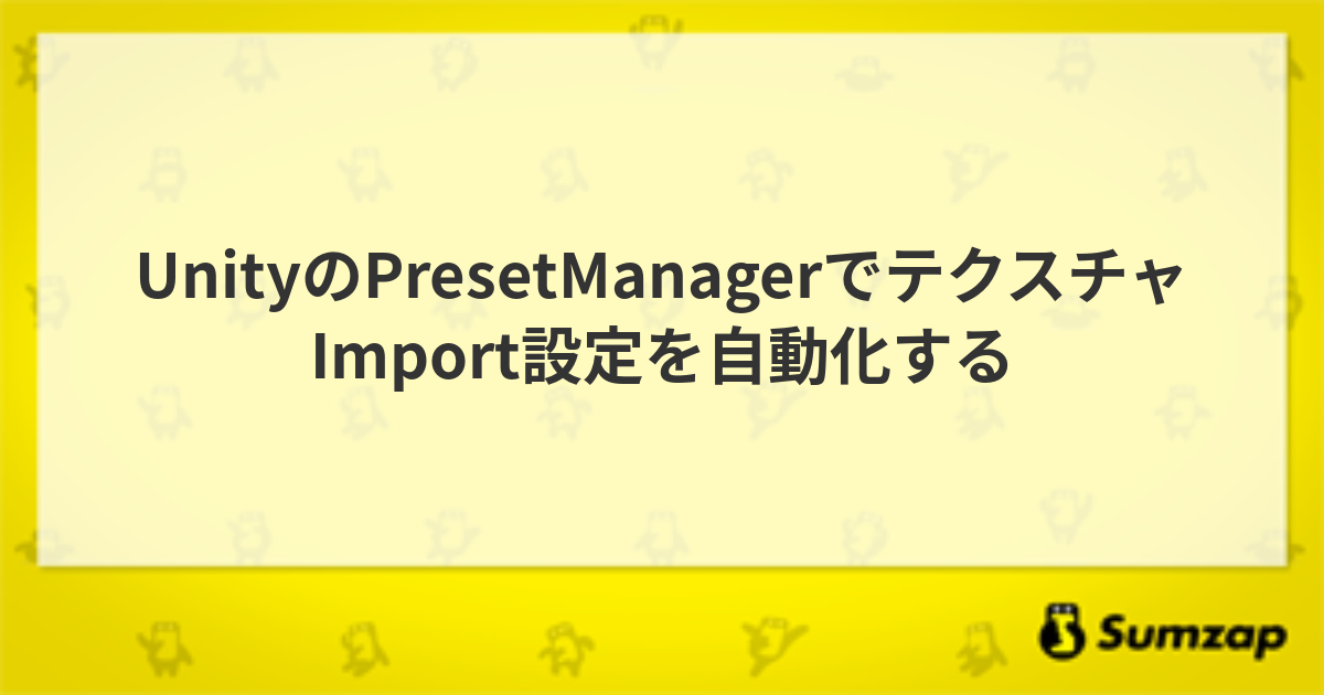 UnityのPresetManagerでテクスチャImport設定を自動化する | Sumzap Engineering Blog