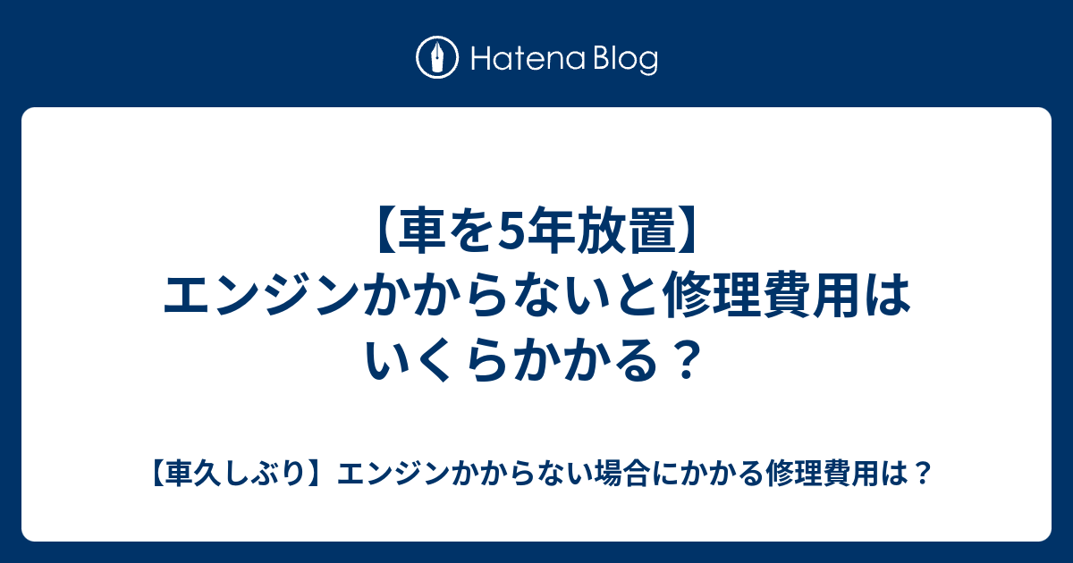 車を5年放置 エンジンかからないと修理費用はいくらかかる 車久しぶり エンジンかからない場合にかかる修理費用は