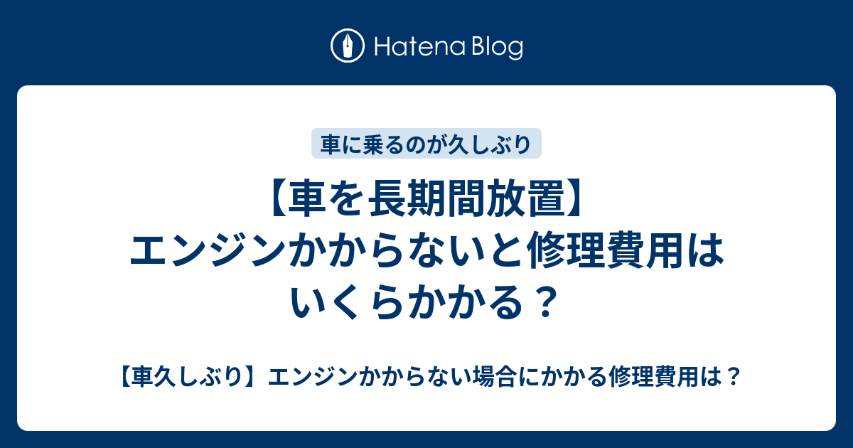 車を長期間放置 エンジンかからないと修理費用はいくらかかる 車久しぶり エンジンかからない場合にかかる修理費用は