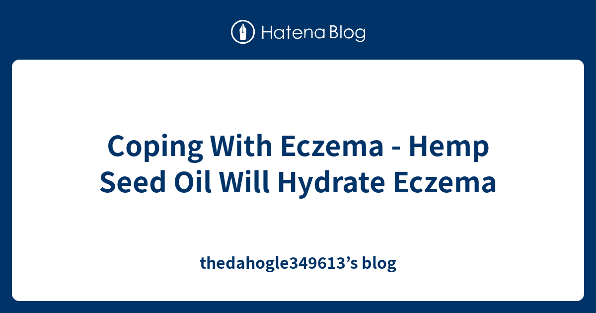 Coping With Eczema Hemp Seed Oil Will Hydrate Eczema