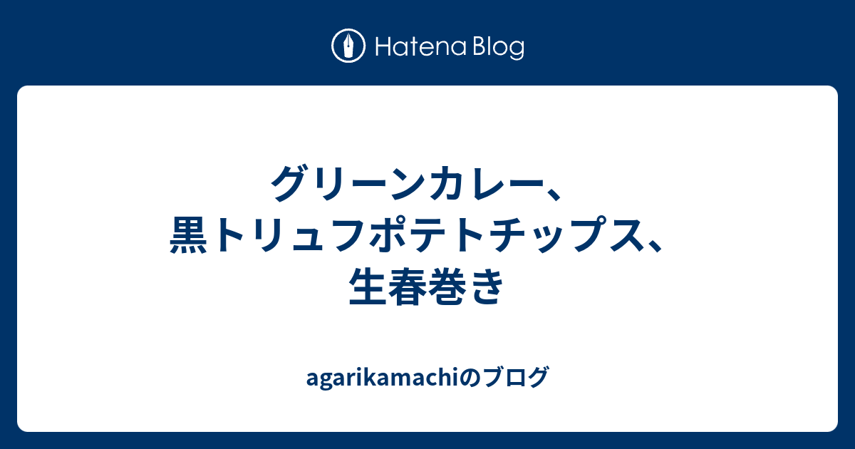 グリーンカレー 黒トリュフポテトチップス 生春巻き Agarikamachiのブログ