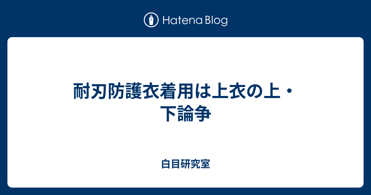 耐刃防護衣着用は上衣の上・下論争 - 白目研究室