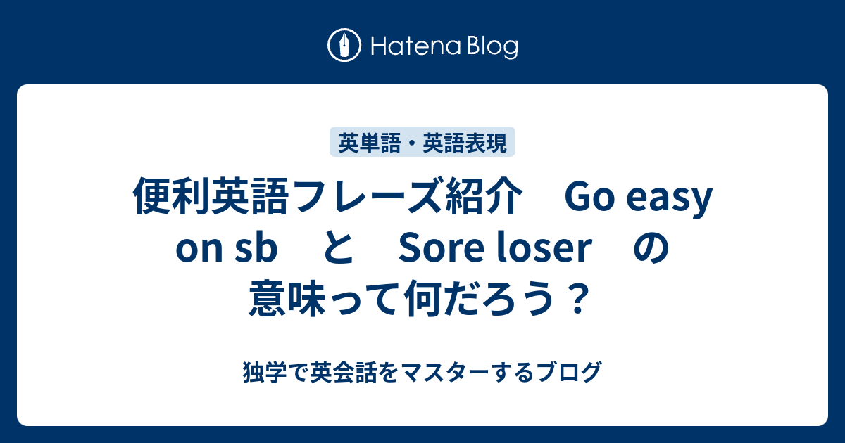 便利英語フレーズ紹介 Go Easy On Sb と Sore Loser の意味って何だろう キリブログ Dmm英会話を使い倒す方法