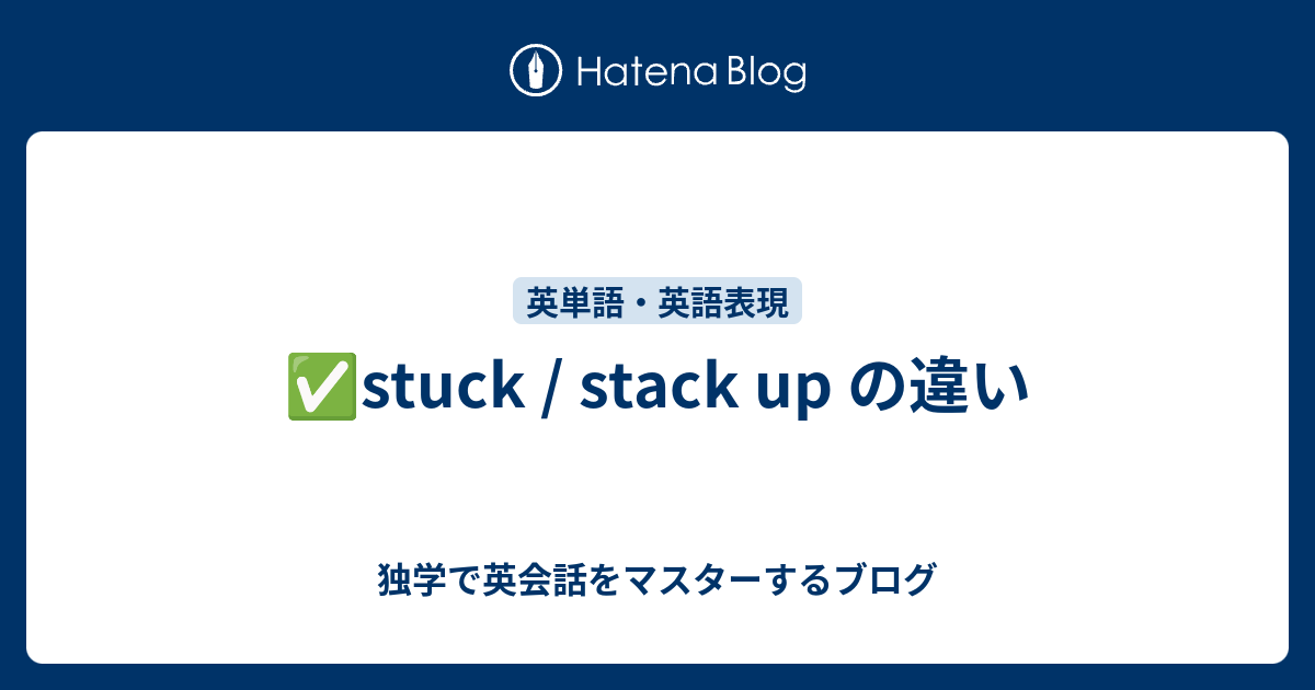 stuck / stack up の違い - 独学で英会話をマスターするブログ