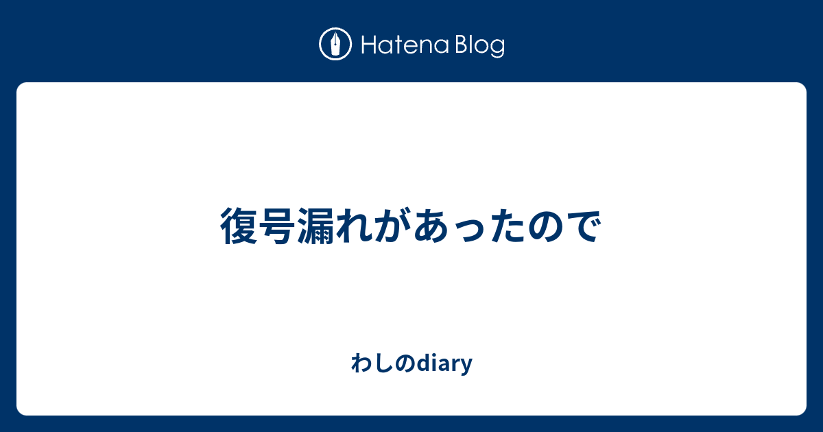 復号漏れがあったので わしのdiary