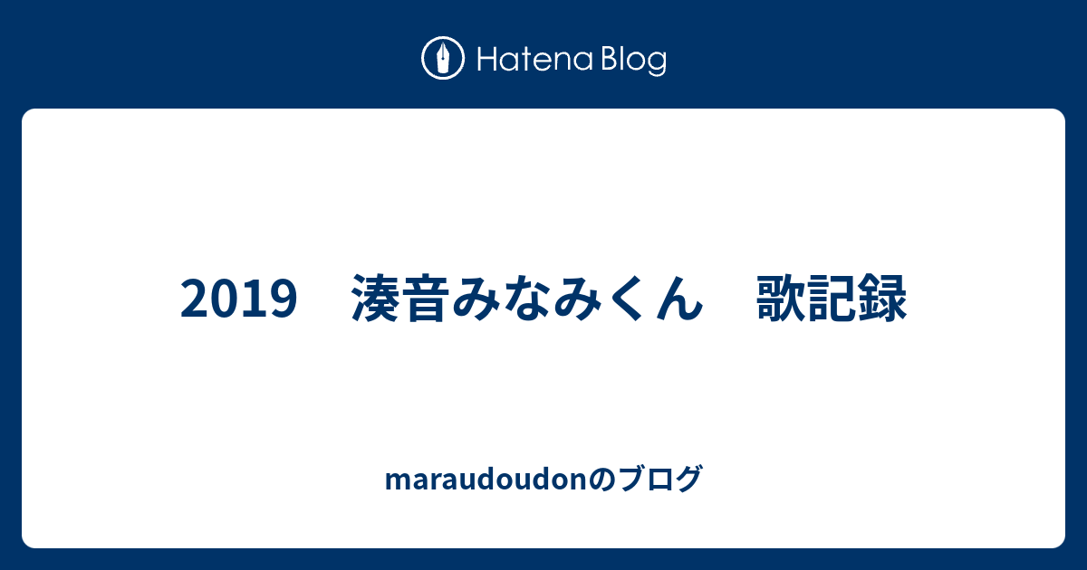 19 湊音みなみくん 歌記録 Maraudoudonのブログ