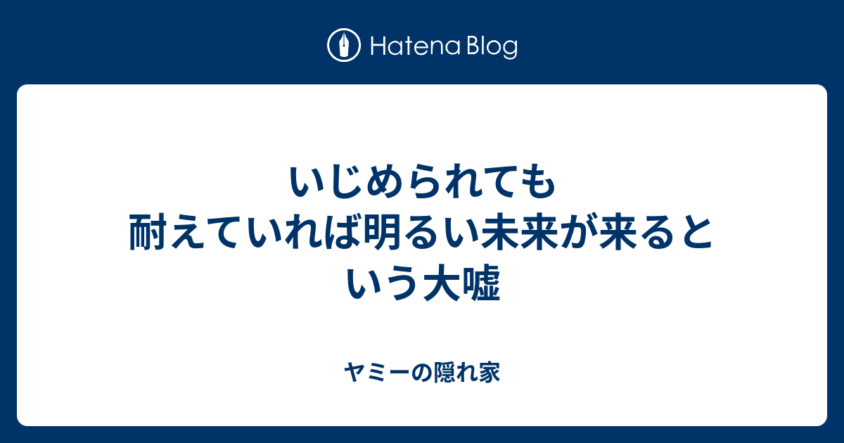 いじめられても耐えていれば明るい未来が来るという大嘘 ヤミーの隠れ家