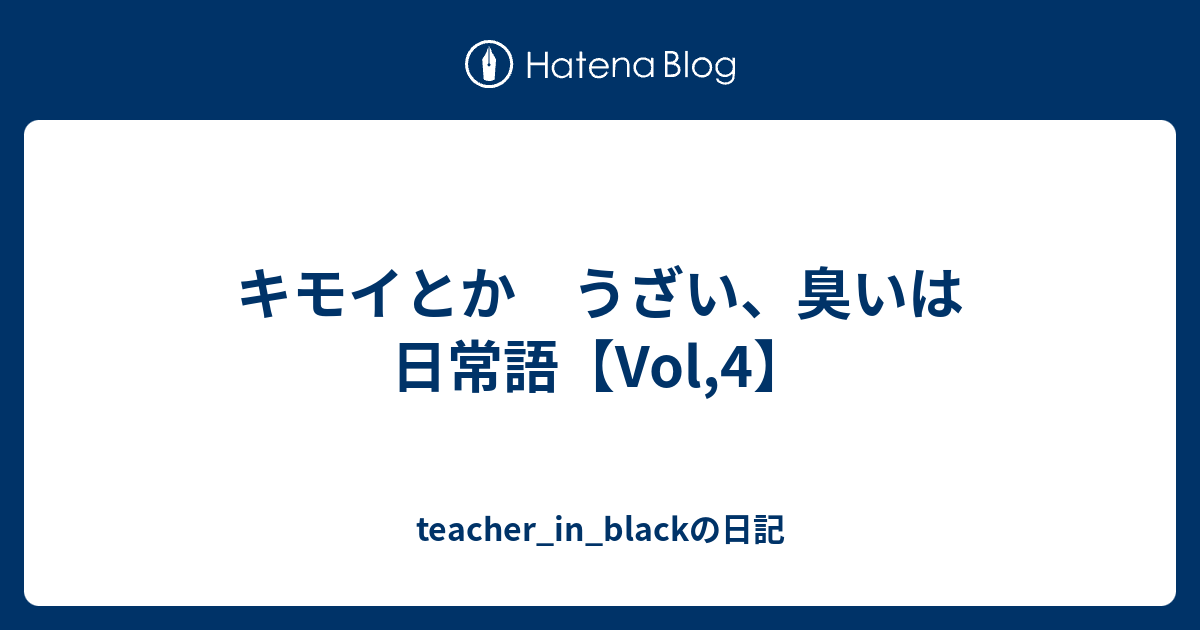 キモイとか うざい 臭いは 日常語 Vol 4 Teacher In Blackの日記