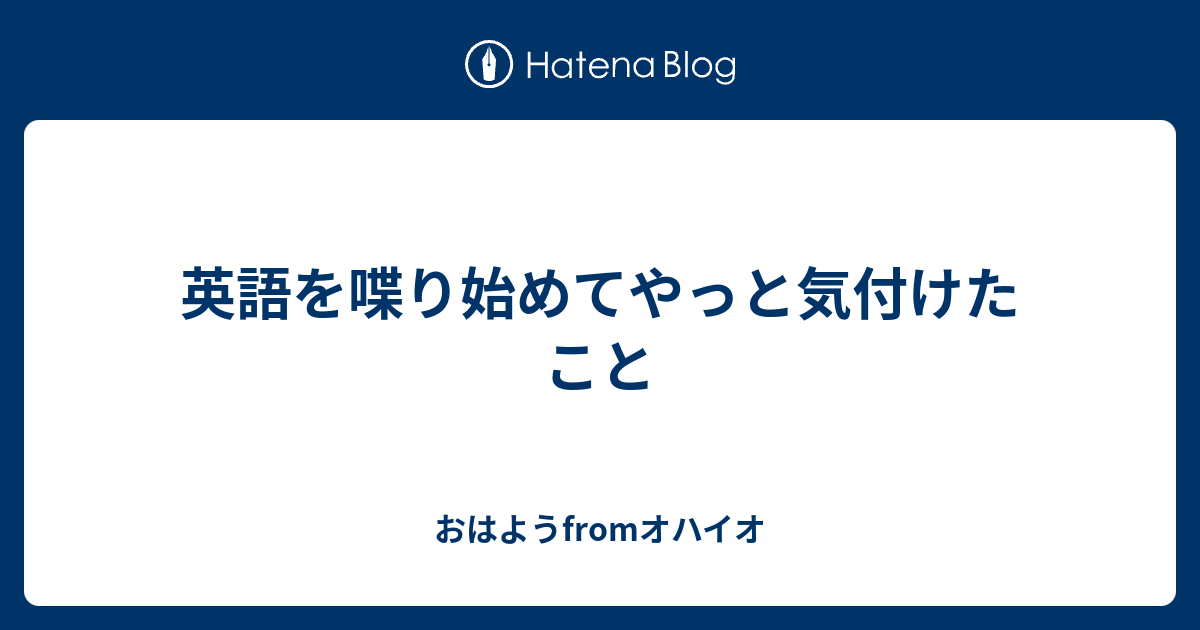 英語を喋り始めてやっと気付けたこと おはようfromオハイオ