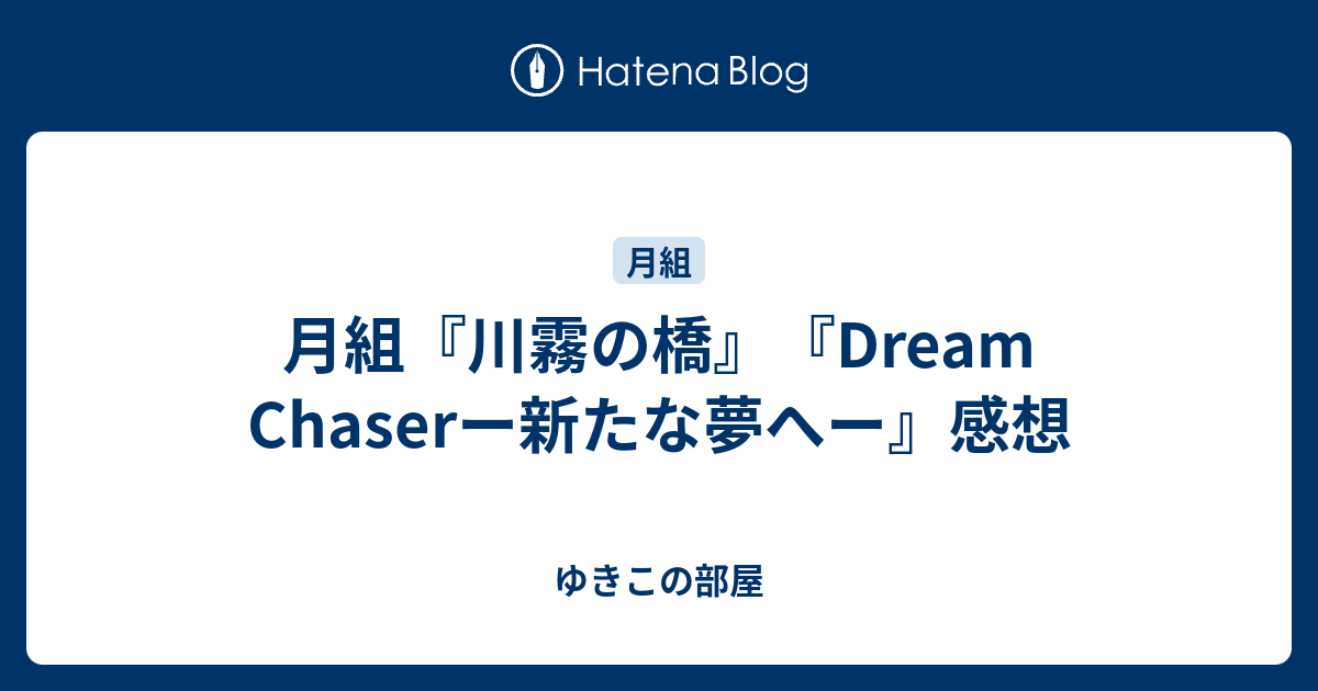 ゆきこの部屋  月組『川霧の橋』『Dream Chaserー新たな夢へー』感想