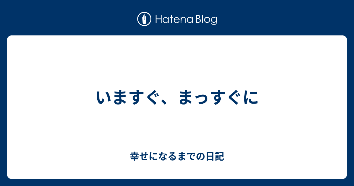 いますぐ、まっすぐに 幸せになるまでの日記