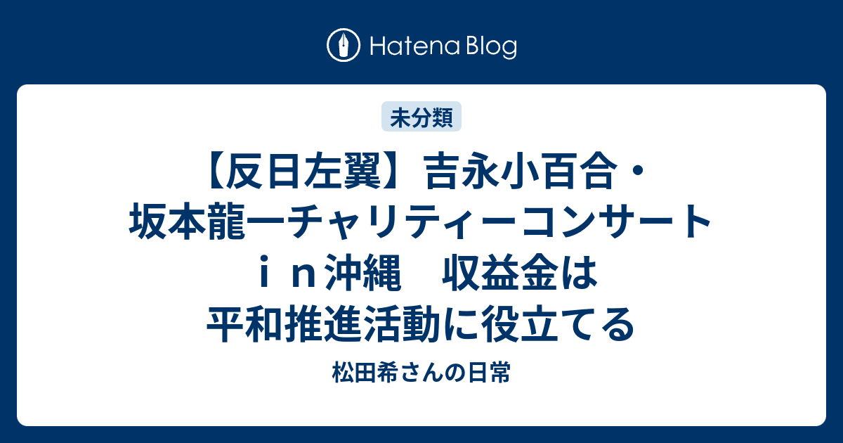 反日左翼 吉永小百合 坂本龍一チャリティーコンサートｉｎ沖縄 収益金は平和推進活動に役立てる 松田希さんの日常