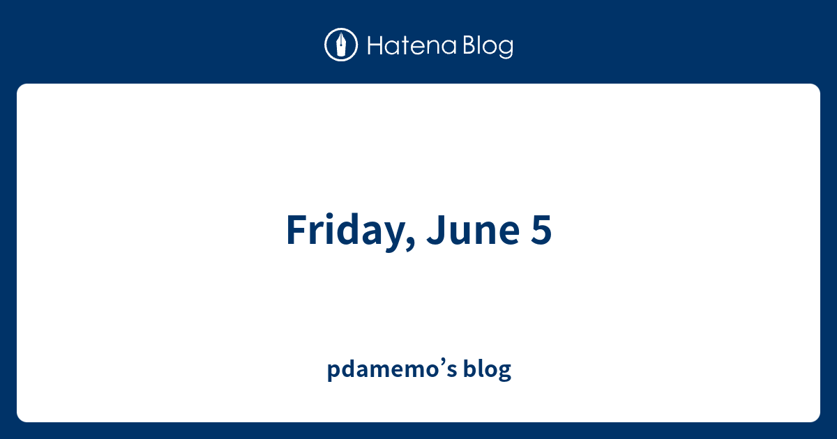 Friday, June 5 pdamemo’s blog