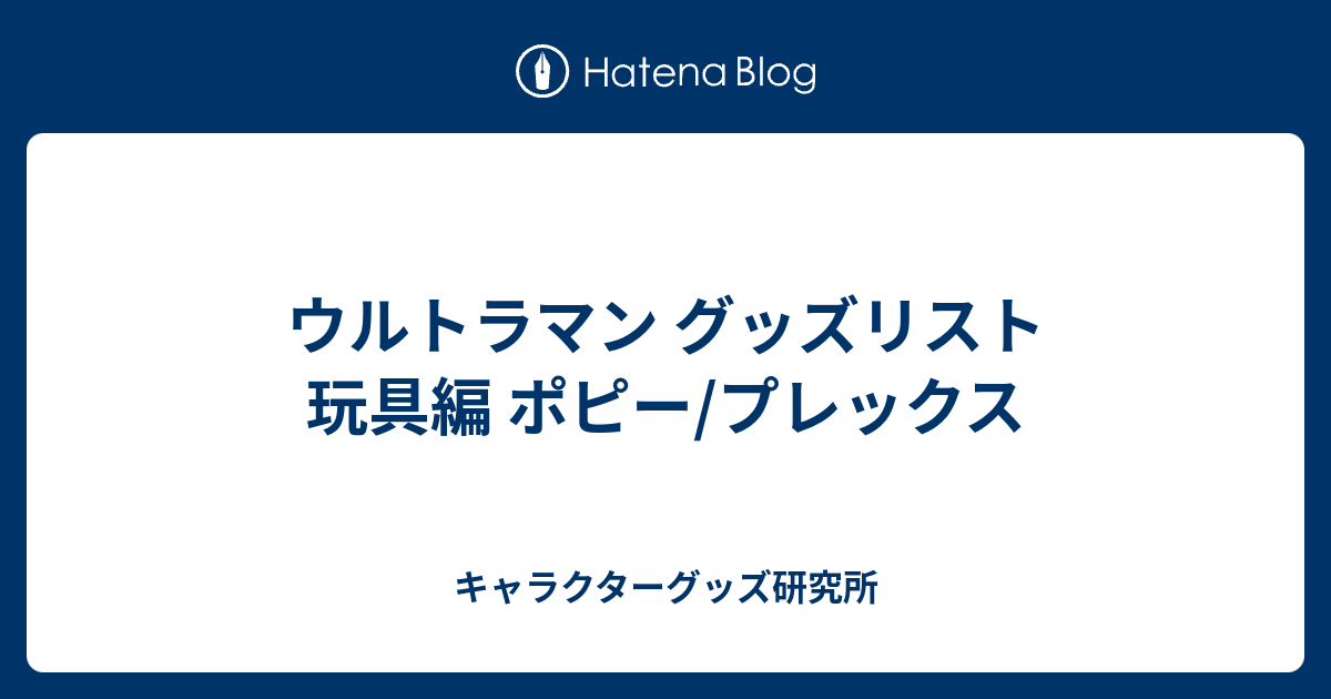 ウルトラマン グッズリスト 玩具編 ポピー/プレックス - キャラクターグッズ研究所