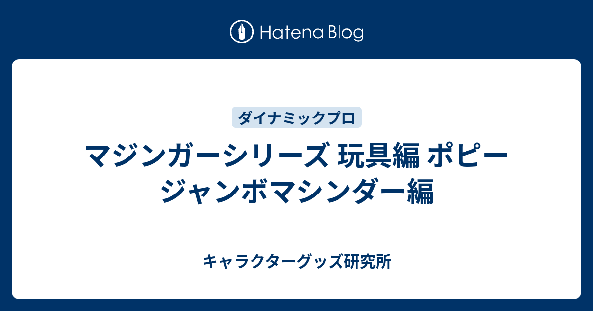 マジンガーシリーズ 玩具編 ポピー ジャンボマシンダー編 マジンガーシリーズ 玩具編 ポピー ジャンボマシンダー編