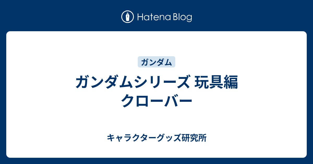 ガンダムシリーズ 玩具編 クローバー - キャラクターグッズ研究所