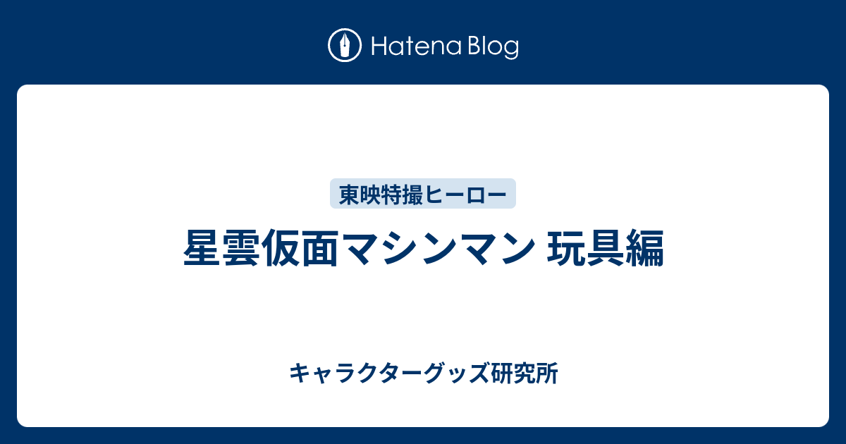 星雲仮面マシンマン 玩具編 - キャラクターグッズ研究所