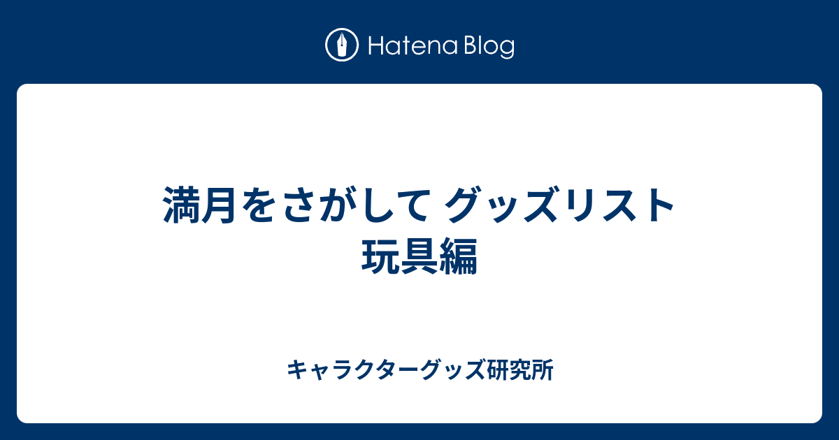 満月をさがして グッズリスト 玩具編 - キャラクターグッズ研究所