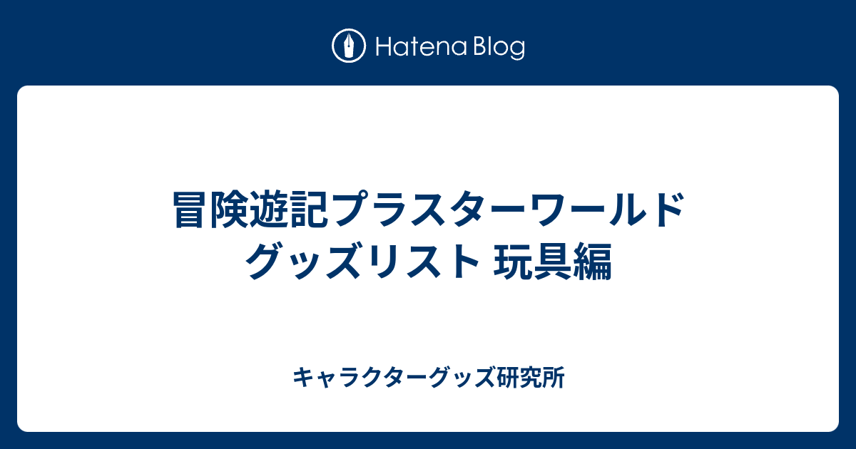 冒険遊記プラスターワールド グッズリスト 玩具編