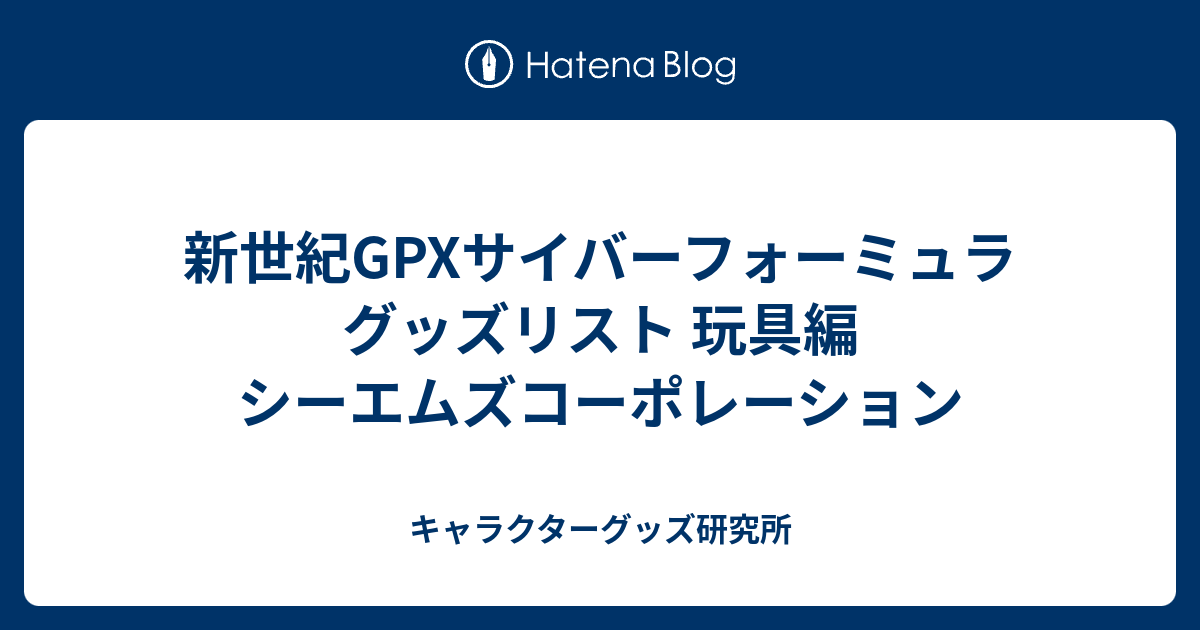 新世紀GPXサイバーフォーミュラ グッズリスト 玩具編 シーエムズ 