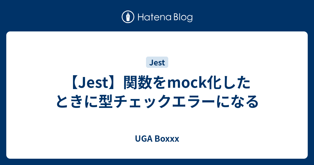 【Jest】関数をmock化したときに型チェックエラーになる UGA Boxxx