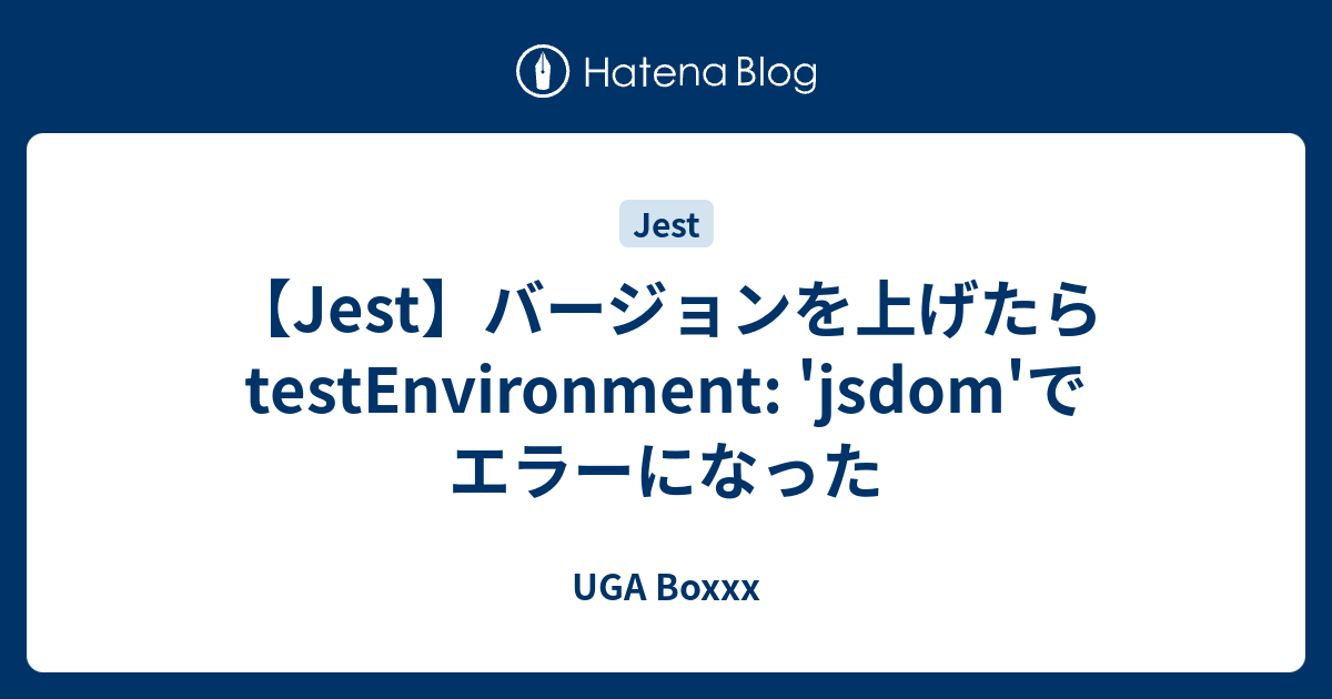 【Jest】バージョンを上げたらtestEnvironment 'jsdom'でエラーになった UGA Boxxx