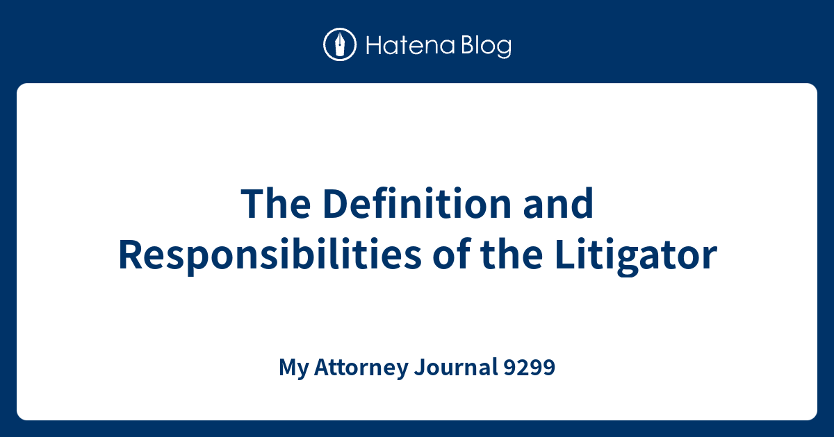 The Definition and Responsibilities of the Litigator My Attorney