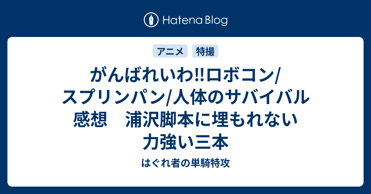 がんばれいわ ロボコン スプリンパン 人体のサバイバル 感想 浦沢脚本に埋もれない力強い三本 はぐれ者の単騎特攻