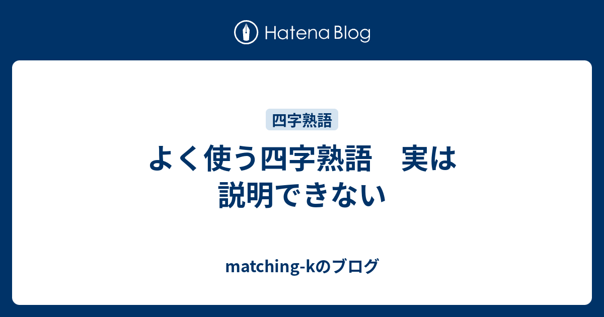 よく使う四字熟語 実は説明できない Matching Kのブログ