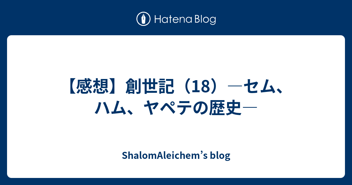 ShalomAleichem’s blog  【感想】創世記（18）—セム、ハム、ヤペテの歴史—