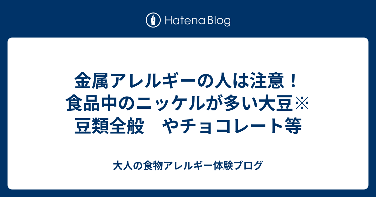 金属アレルギーの人は食品中の金属にも注意 ニッケルアレルギー 大豆 チョコレート 大人の食物アレルギー体験ブログ