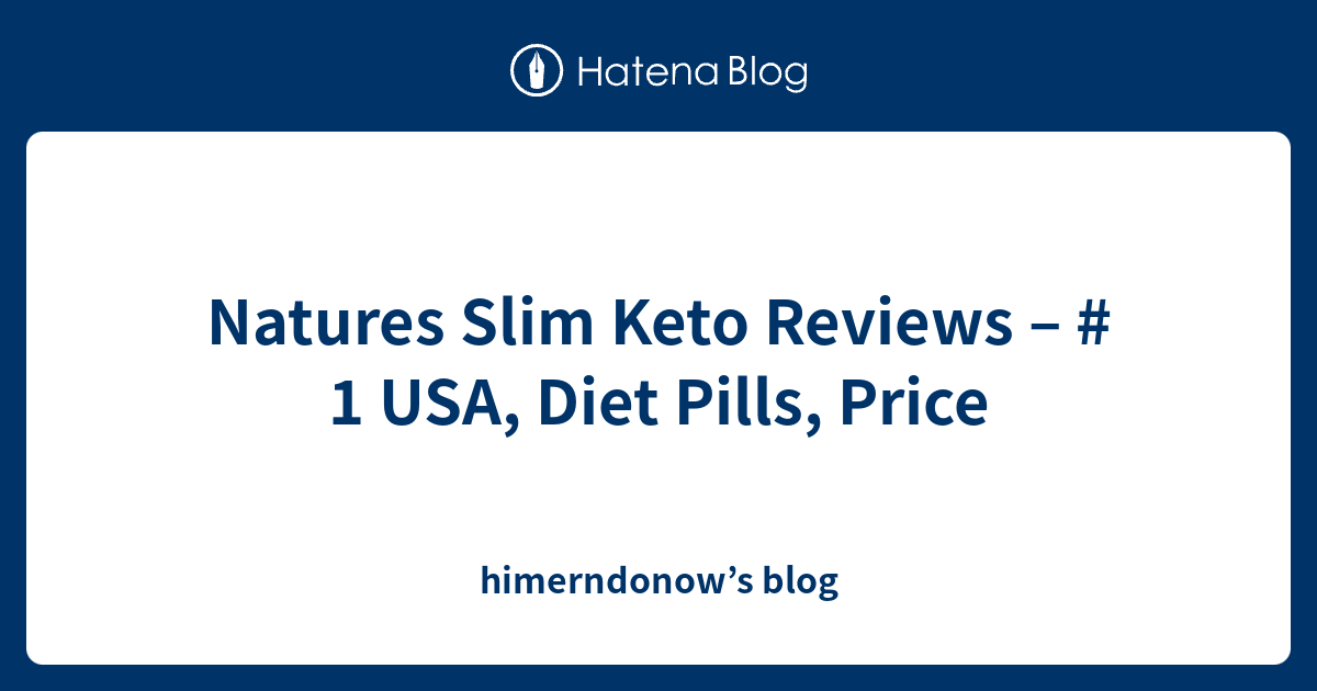 Natures Slim Keto Reviews – # 1 USA, Diet Pills, Price - himerndonow’s blog