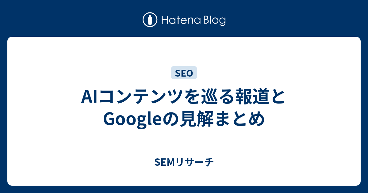 SEMリサーチ  AIコンテンツを巡る報道とGoogleの見解まとめ