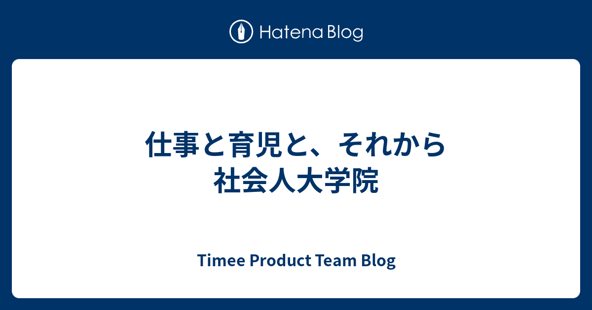 仕事と育児と、それから社会人大学院 - Timee Product Team Blog