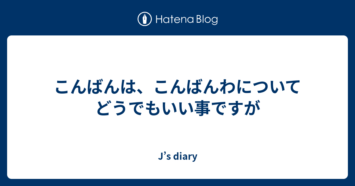 こんばんは こんばんわについて どうでもいい事ですが J S Diary